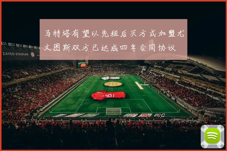 马特塔有望以先租后买方式加盟尤文图斯双方已达成四年合同协议