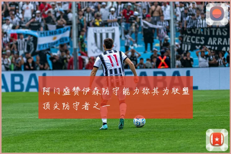 阿门盛赞伊森防守能力称其为联盟顶尖防守者之一