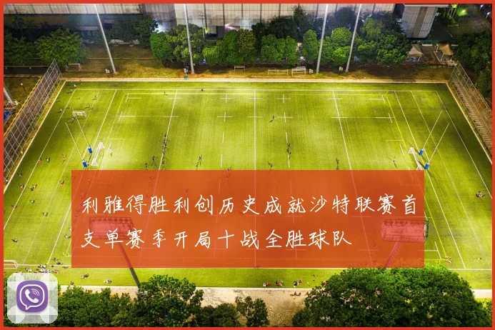 利雅得胜利创历史成就沙特联赛首支单赛季开局十战全胜球队