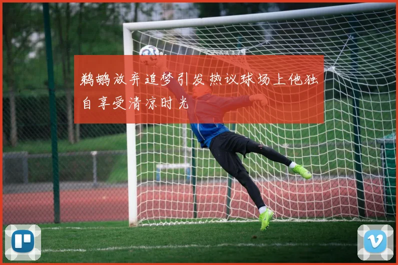 鹈鹕放弃追梦引发热议球场上他独自享受清凉时光