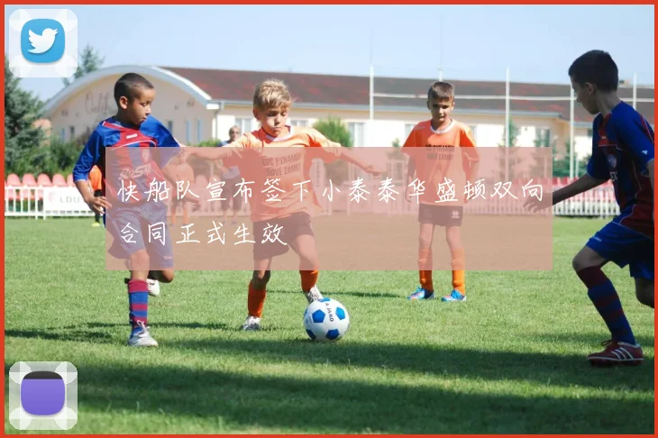 快船队宣布签下小泰泰华盛顿双向合同正式生效