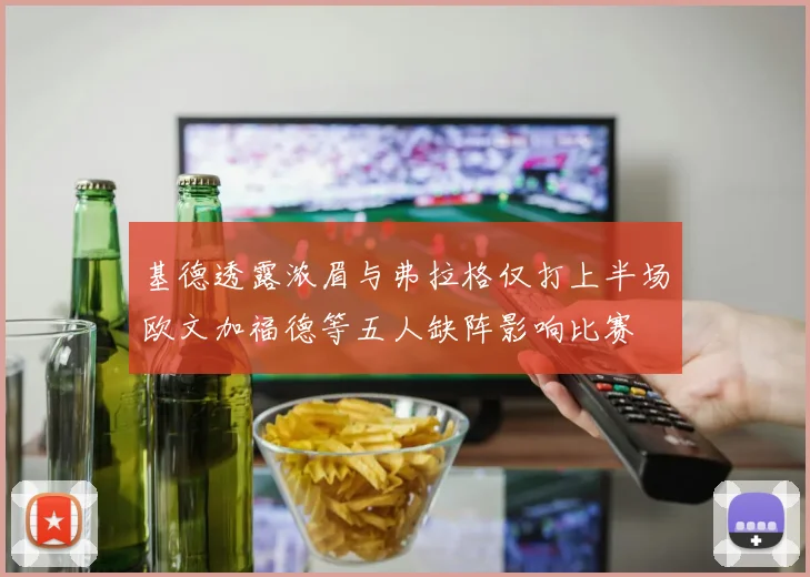 基德透露浓眉与弗拉格仅打上半场欧文加福德等五人缺阵影响比赛